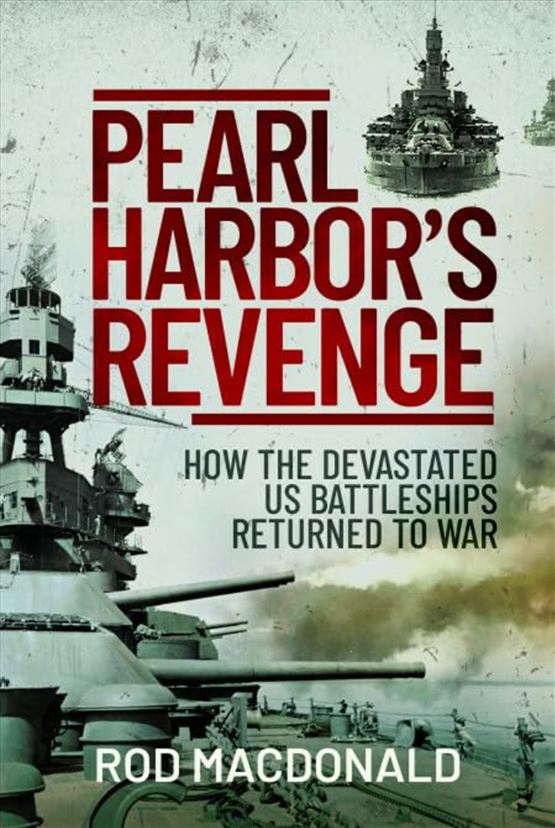 Pearl Harbor's Revenge: How Battleships Sunk or Damaged in 1941 Returned To War/Product Detail/History