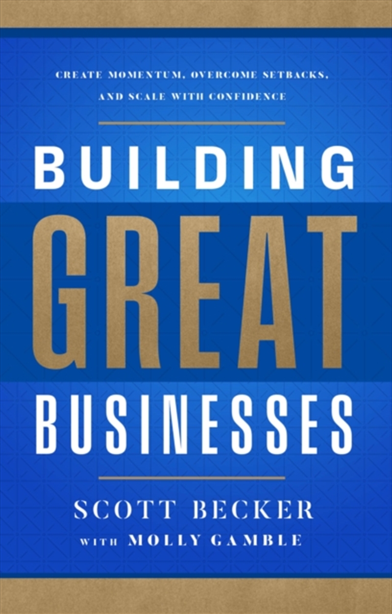 Building Great Businesses : Create Momentum, Overcome Setbacks, and Scale with Confidence/Product Detail/Business Leadership & Management