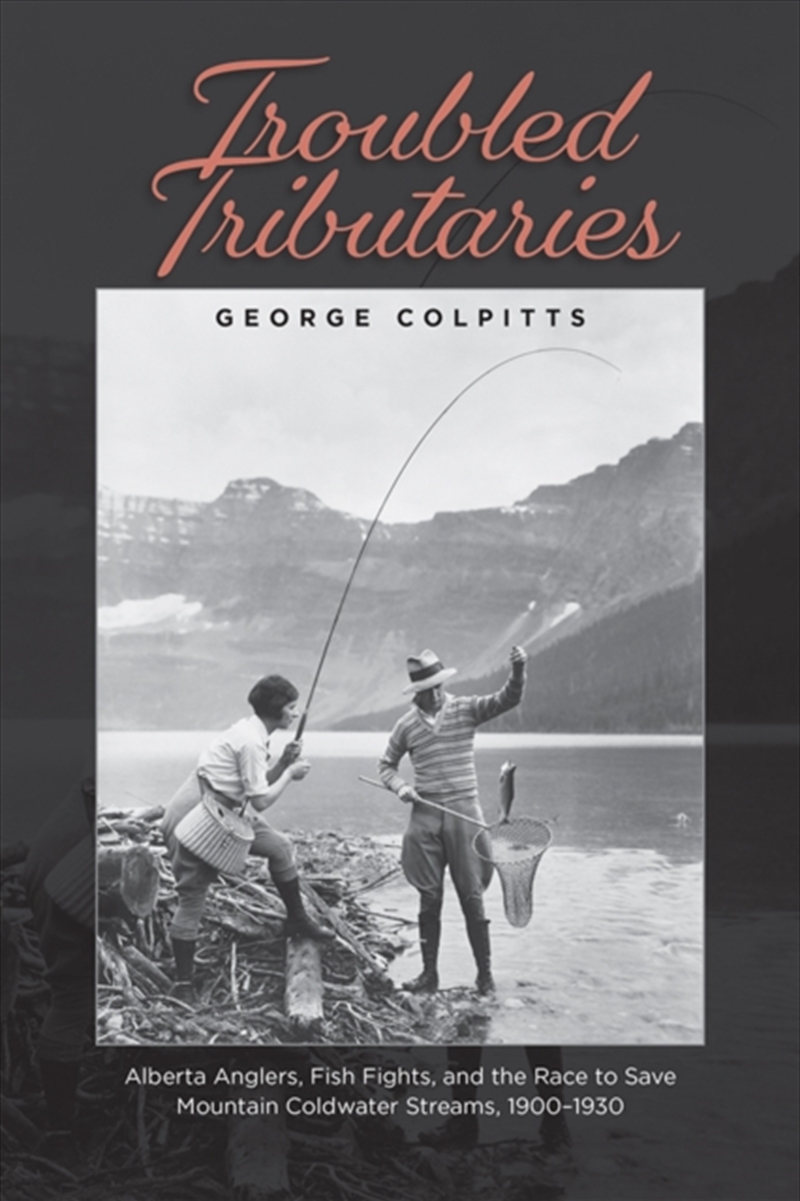 Troubled Tributaries : Alberta Anglers, Fish Fights, and the Race to Save Mountain Coldwater Streams/Product Detail/Animals & Nature