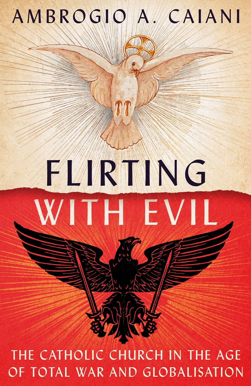 Flirting with Evil: The Catholic Church in the Age of Total War and Globalisation/Product Detail/Religion & Beliefs