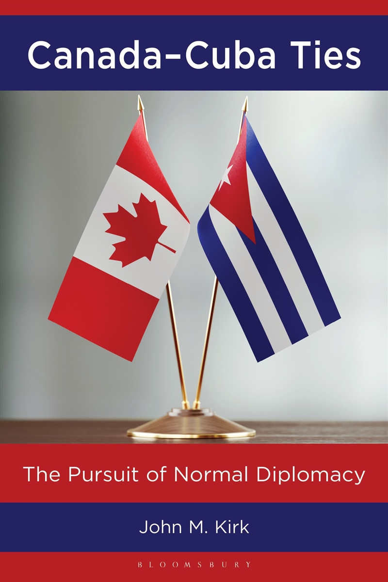 Canada-Cuba Ties: The Pursuit of Normal Diplomacy/Product Detail/Politics & Government