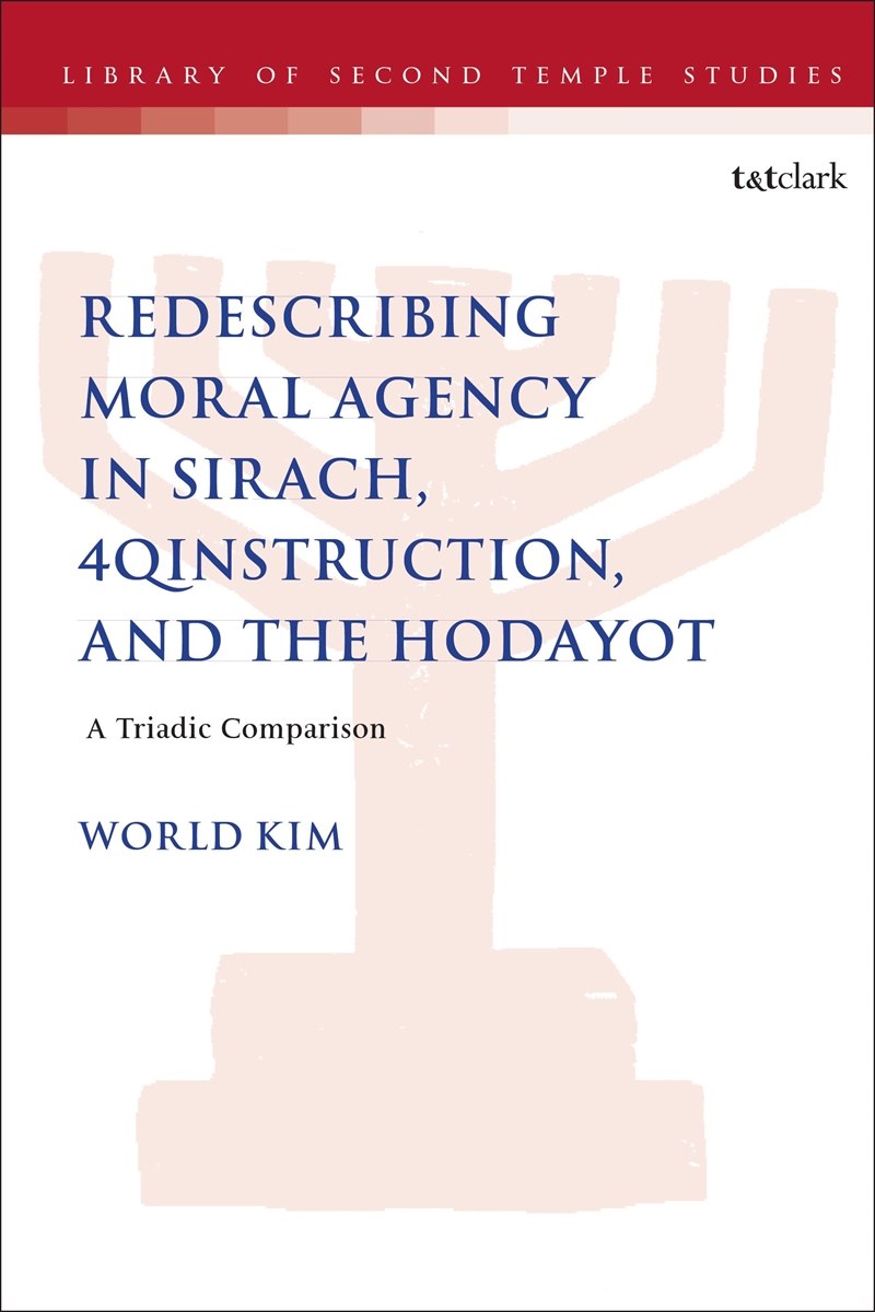 Redescribing Moral Agency in Sirach, 4QInstruction, and the Hodayot: A Triadic Comparison/Product Detail/Religion & Beliefs