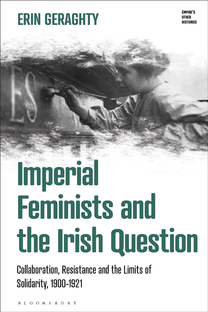 Imperial Feminists and the Irish Question: Collaboration, Resistance and the Limits of Solidarity, 1/Product Detail/History