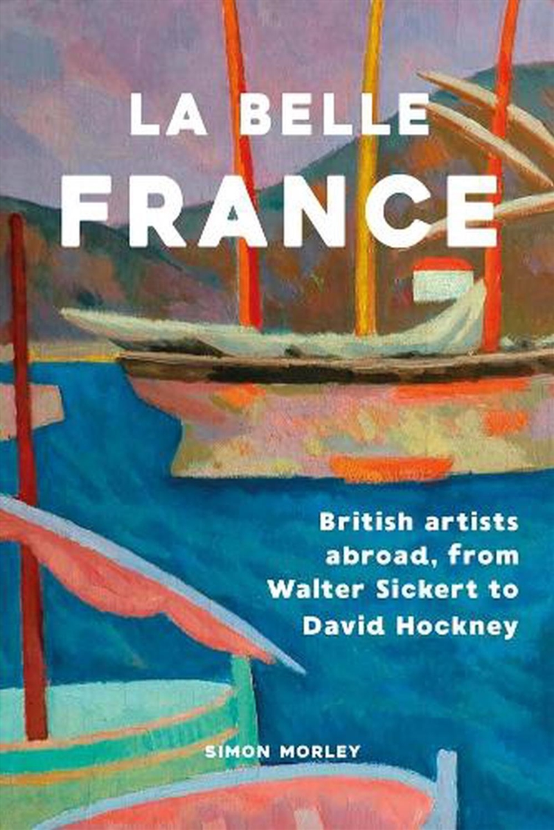 La Belle France : British Artists Abroad, from Walter Sickert to David Hockney/Product Detail/Art
