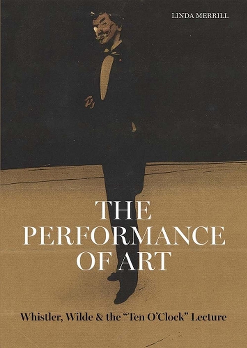 The Performance of Art : Whistler, Wilde, and the Ten O Clock Lecture/Product Detail/Art