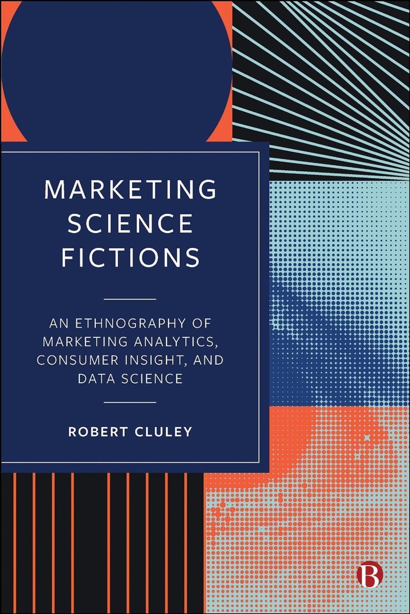 Marketing Science Fictions : An Ethnography of Marketing Analytics, Consumer Insight, and Data Scien/Product Detail/Business Leadership & Management