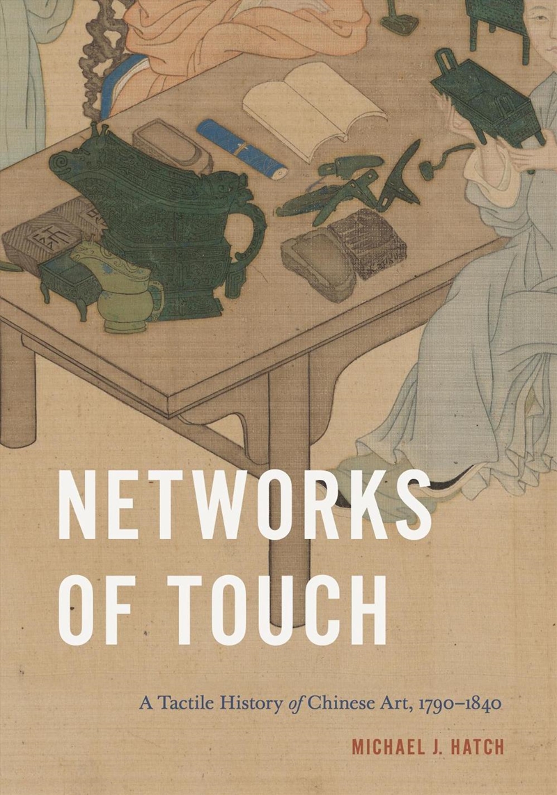 Networks of Touch : A Tactile History of Chinese Art, 1790–1840/Product Detail/Art