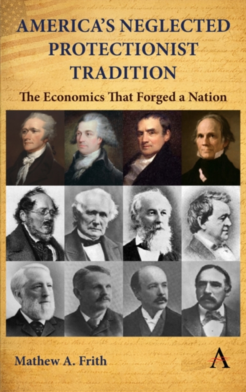 America’s Neglected Protectionist Tradition : The Economics that Forged a Nation/Product Detail/Business Leadership & Management