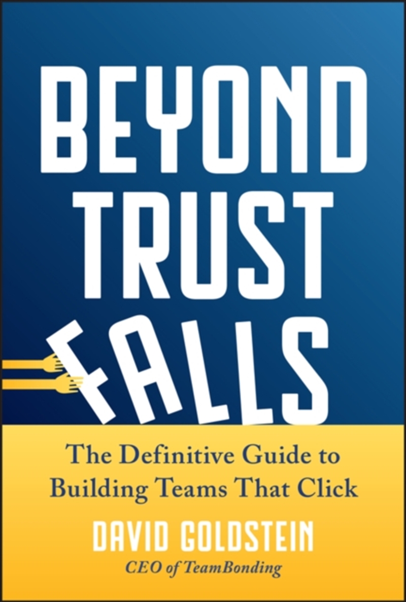 Beyond Trust Falls : The Definitive Guide to Building Teams That Click/Product Detail/Business Leadership & Management