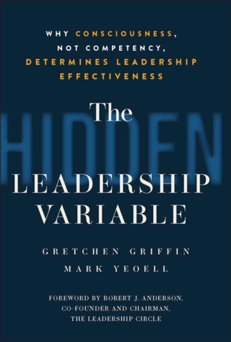 The Hidden Leadership Variable : Why Consciousness, Not Competency, Determines Leadership Effectiven/Product Detail/Business Leadership & Management