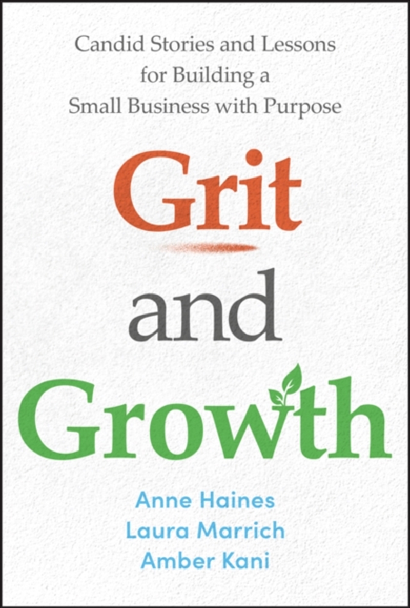 Grit and Growth : Candid Stories and Lessons for Building a Small Business with Purpose/Product Detail/Business Leadership & Management