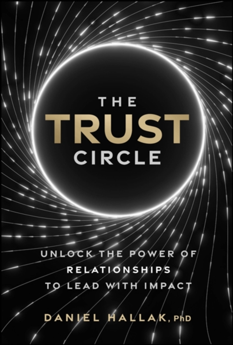 The Trust Circle : Unlock the Power of Relationships to Lead With Impact/Product Detail/Business Leadership & Management