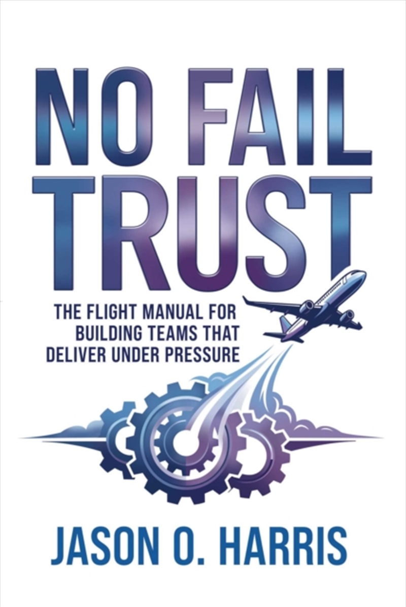 No Fail Trust : The Flight Manual for Building Teams That Deliver Under Pressure/Product Detail/Business Leadership & Management
