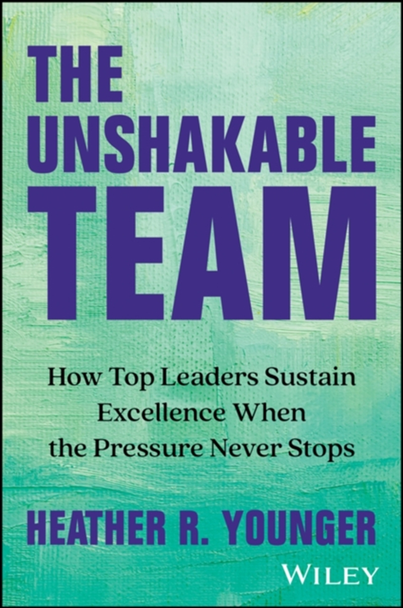 The Unshakable Team : How Top Leaders Sustain Excellence When the Pressure Never Stops/Product Detail/Business Leadership & Management