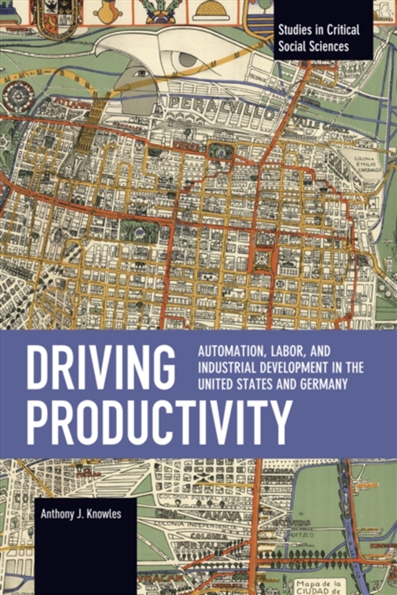 Driving Productivity : Automation, Labor, and Industrial Development in the United States and German/Product Detail/Business Leadership & Management