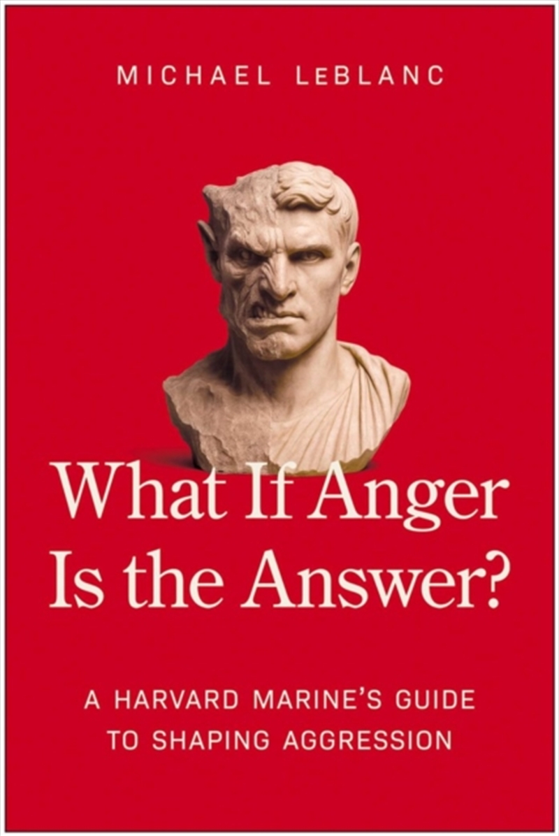 What If Anger Is the Answer? : A Harvard Marine's Guide to Shaping Aggression/Product Detail/Business Leadership & Management