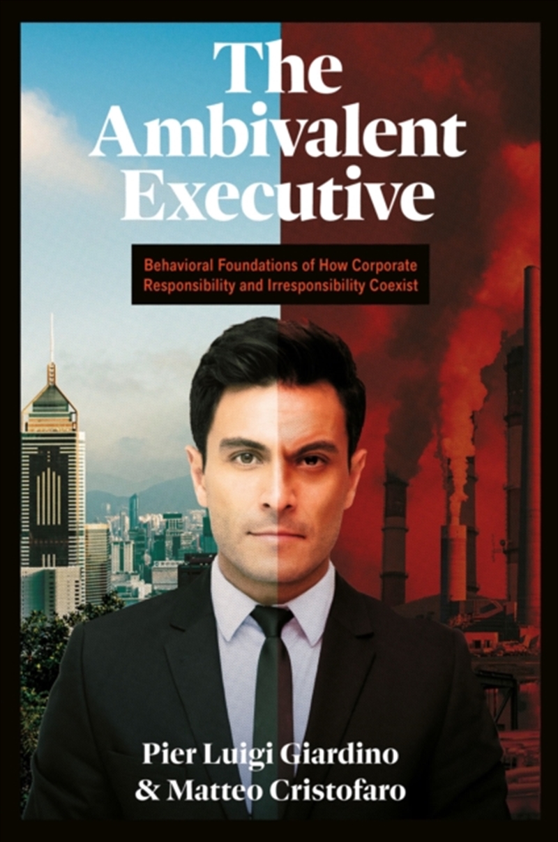 The Ambivalent Executive : Behavioral Foundations of How Corporate Responsibility and Irresponsibili/Product Detail/Business Leadership & Management