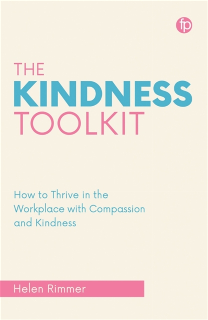 The Kindness Toolkit : How to Thrive in the Workplace with Compassion and Kindness/Product Detail/Business Leadership & Management