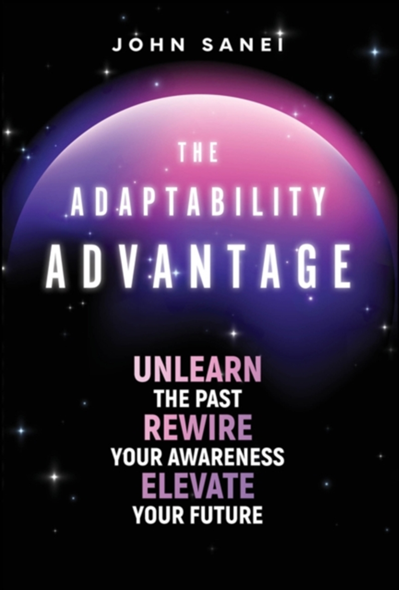 The Adaptability Advantage : Unlearn the past, rewire your awareness, and elevate your future/Product Detail/Business Leadership & Management