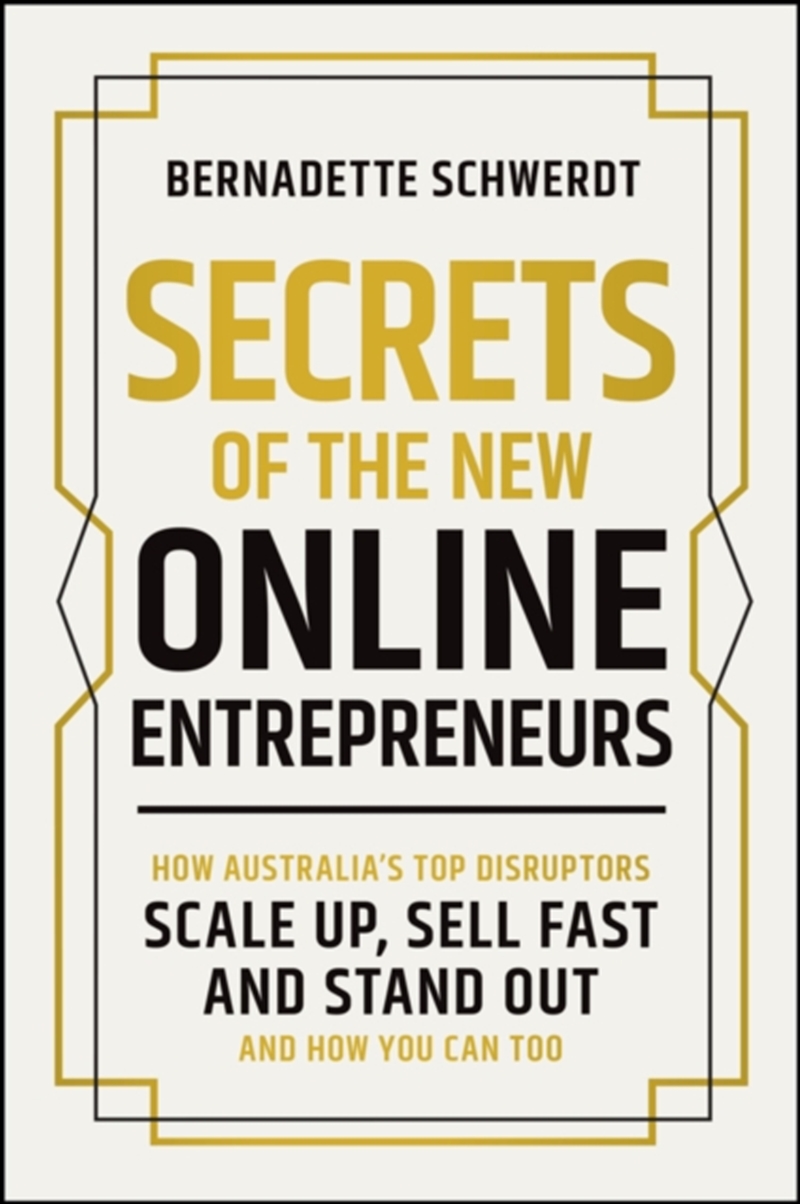 Secrets of the New Online Entrepreneurs : How Australia's Top Disruptors Scale Up, Sell Fast and Sta/Product Detail/Business Leadership & Management