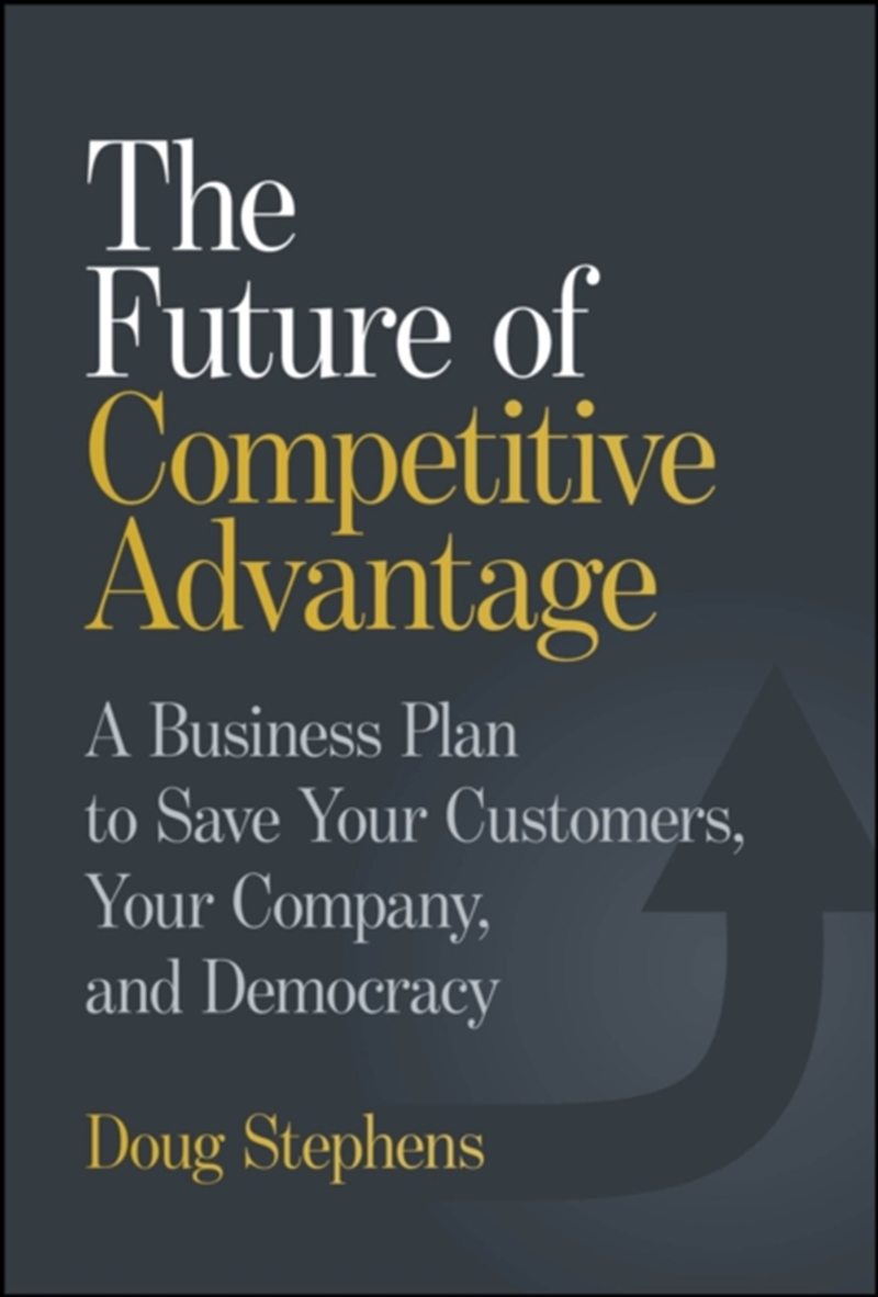 The Future of Competitive Advantage : A Business Plan to Save Your Customers, Your Company, and Demo/Product Detail/Business Leadership & Management