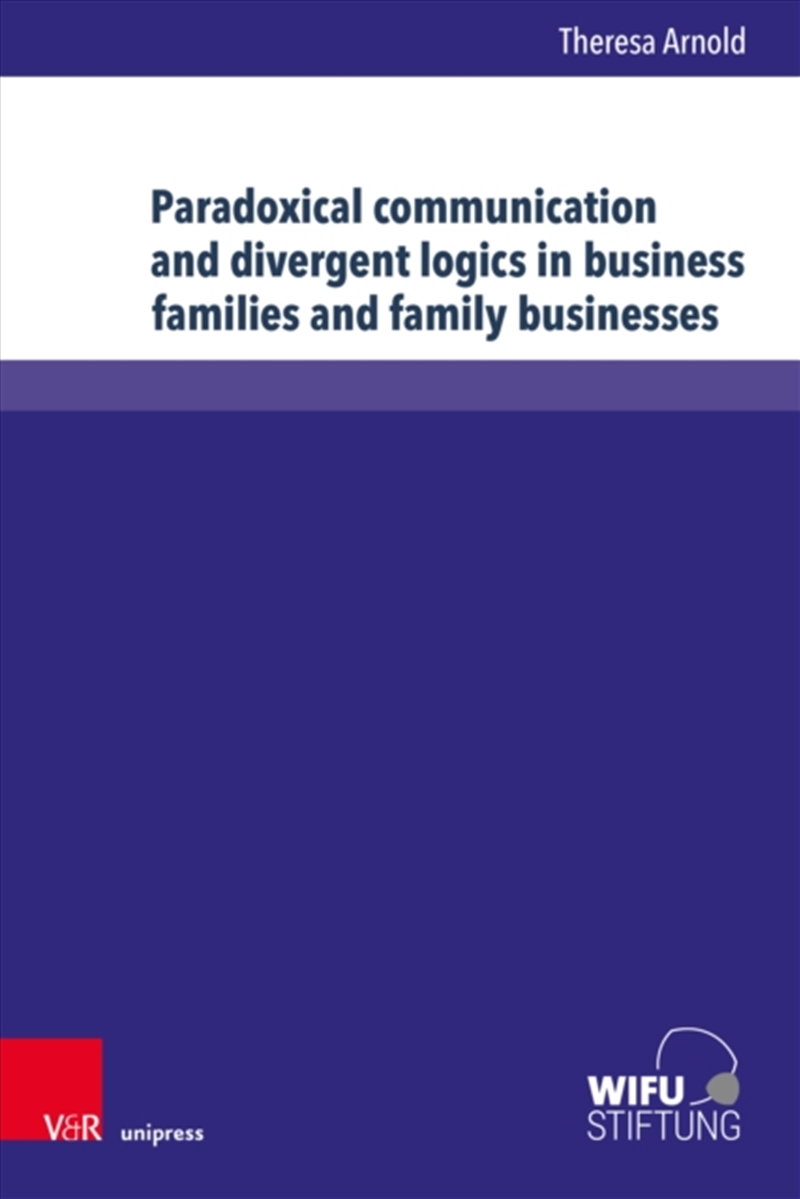 Paradoxical communication and divergent logics in business families and family businesses : Systems-/Product Detail/Business Leadership & Management