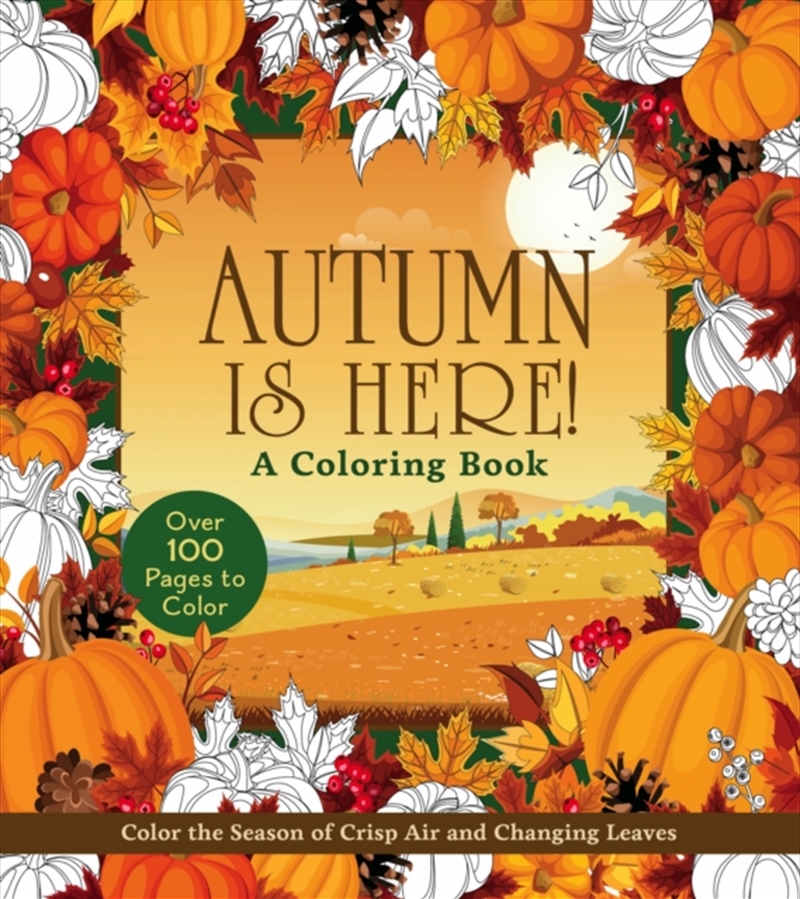 Autumn Is Here! A Coloring Book : Color the Season of Crisp Air and Changing Leaves - Over 100 Pages/Product Detail/Adults Colouring