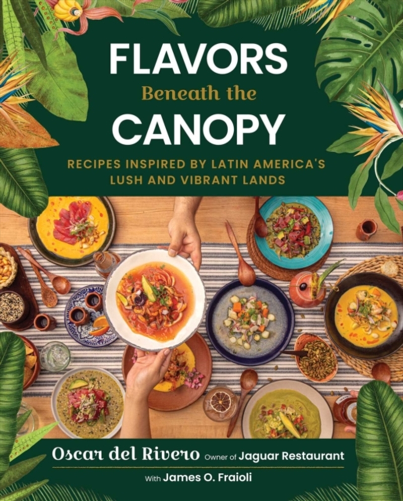 Flavors Beneath the Canopy : Recipes Inspired by Latin America's Lush and Vibrant Lands/Product Detail/Recipes, Food & Drink