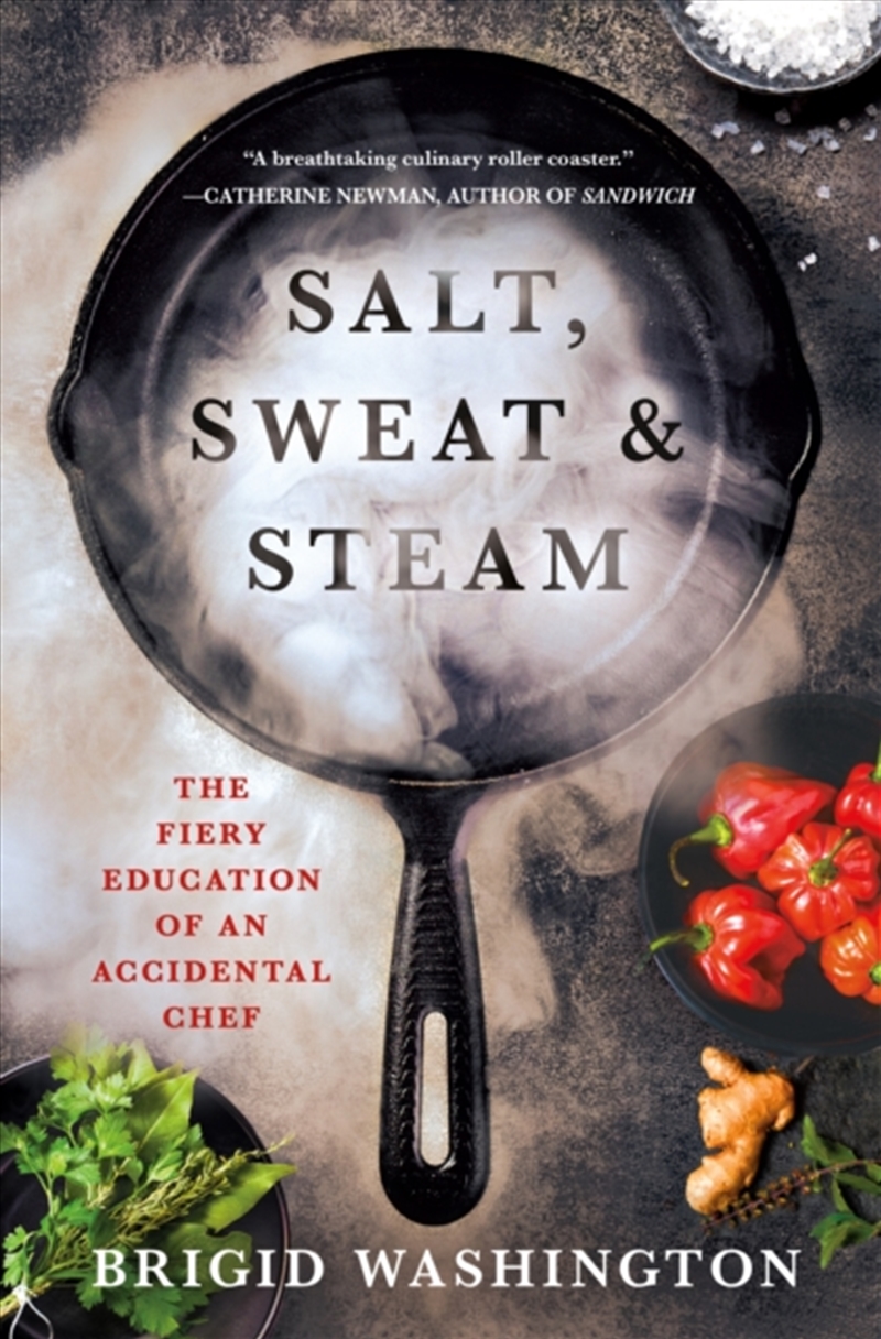 Salt, Sweat & Steam : The Fiery Education of an Accidental Chef/Product Detail/Recipes, Food & Drink