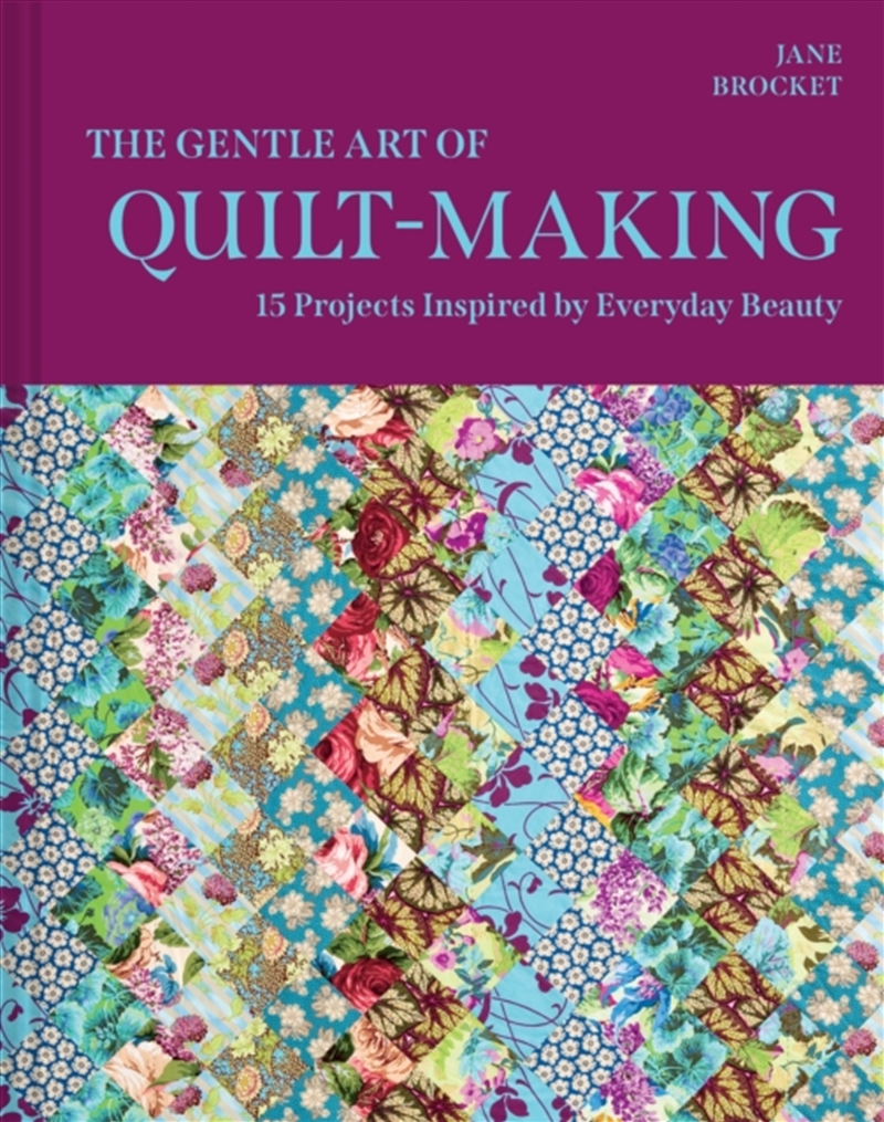The Gentle Art of Quilt-Making : 15 Projects Inspired by Everyday Beauty/Product Detail/Crafts & Handiwork