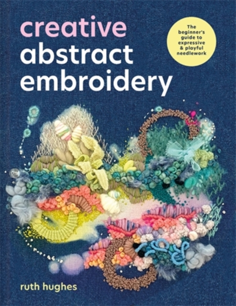 Creative Abstract Embroidery : The Beginner's Guide to Expressive & Playful Needlework/Product Detail/Crafts & Handiwork