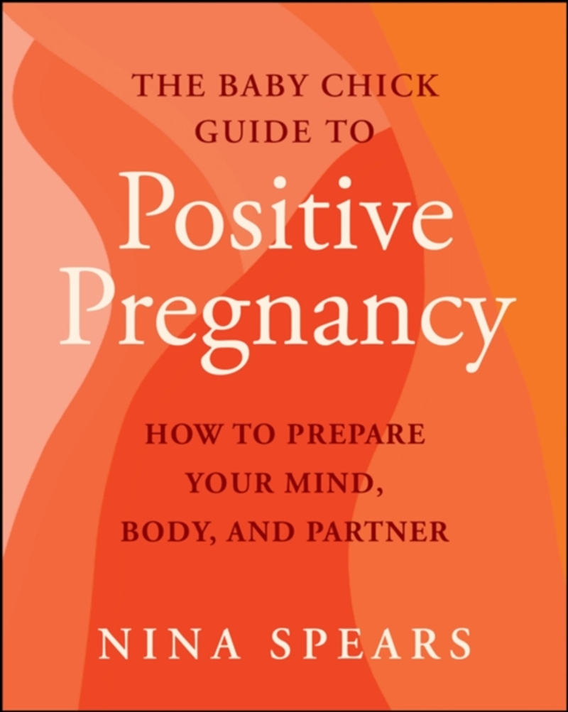 The Baby Chick Guide To Positive Pregnancy : How To Prepare Your Mind, Body, And Partner/Product Detail/Family & Health