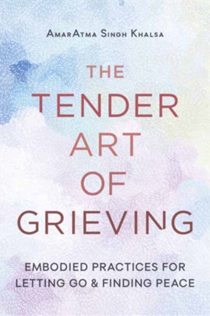 The Tender Art Of Grieving : Embodied Practices For Letting Go And Finding Peace/Product Detail/Fitness, Diet & Weightloss