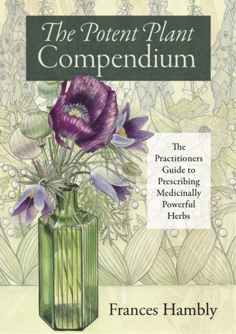 The Potent Plant Compendium : The Practitioner's Guide To Prescribing Medicinally Powerful Herbs/Product Detail/Healthcare