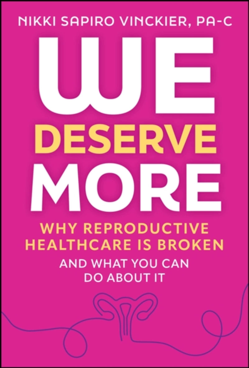 We Deserve More : Why Reproductive Healthcare Is Broken--And What You Can Do About It/Product Detail/Healthcare