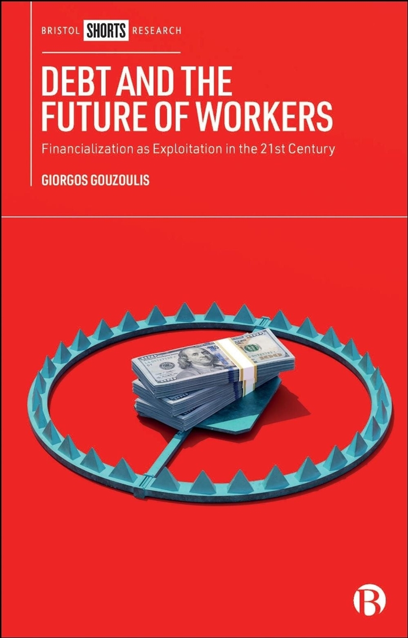 Debt and the Future of Workers : Financialization as Exploitation in the 21st Century/Product Detail/Business Leadership & Management