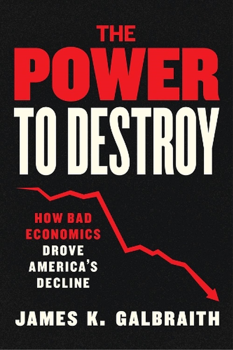 The Power to Destroy : How Bad Economics Drove America’s Decline/Product Detail/Business Leadership & Management
