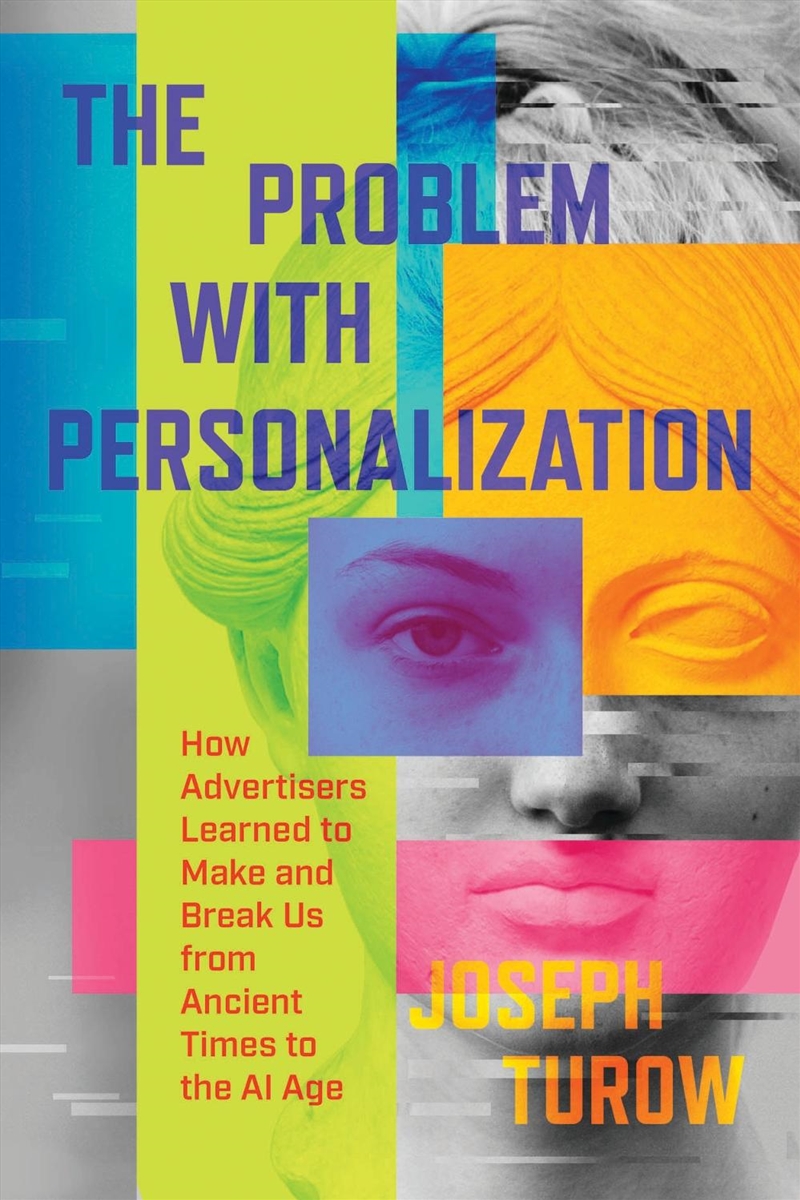 The Problem with Personalization : How Advertisers Learned to Make and Break Us from Ancient Times t/Product Detail/Business Leadership & Management