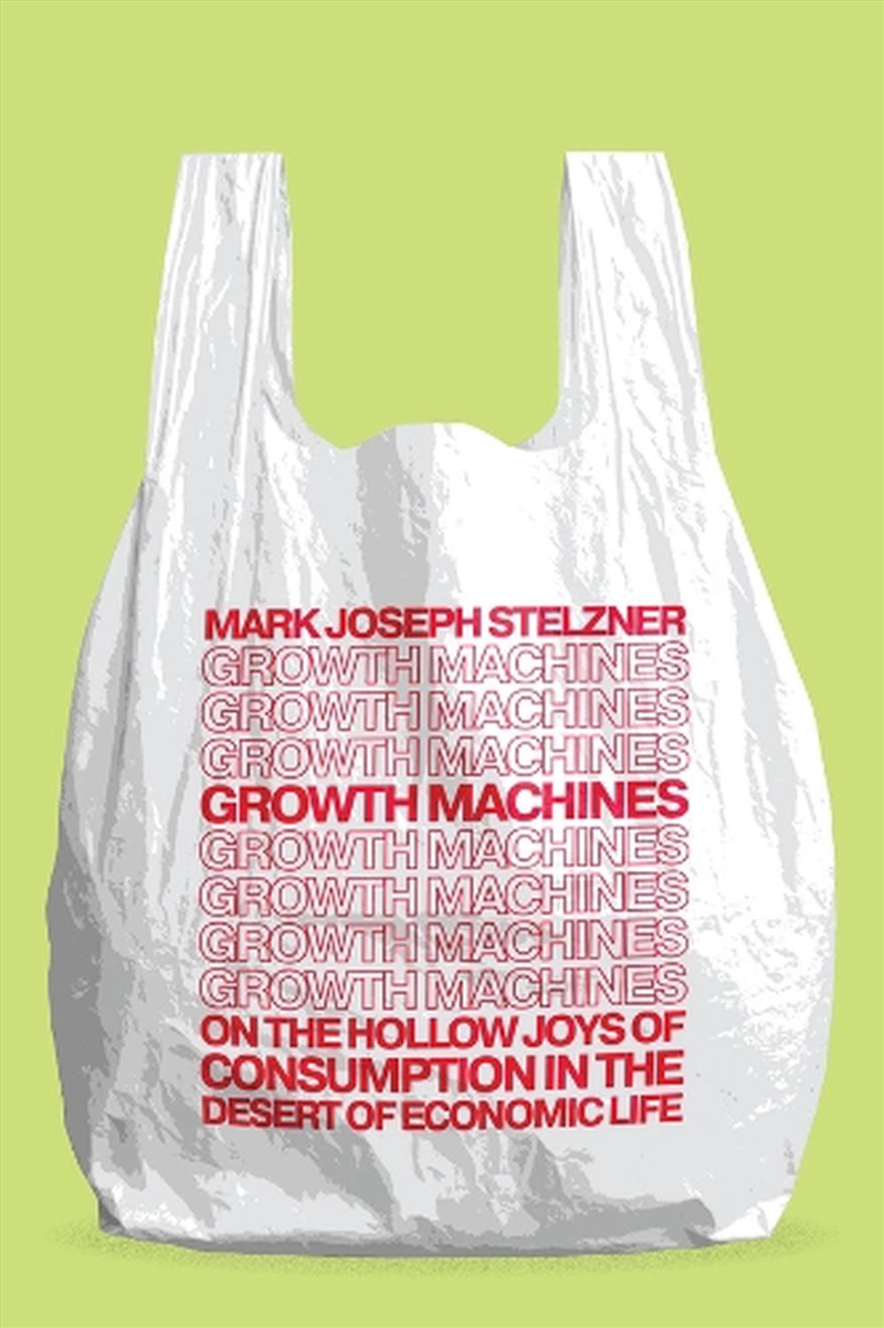 Growth Machines : On the Hollow Joys of Consumption in the Desert of Economic Life/Product Detail/Business Leadership & Management