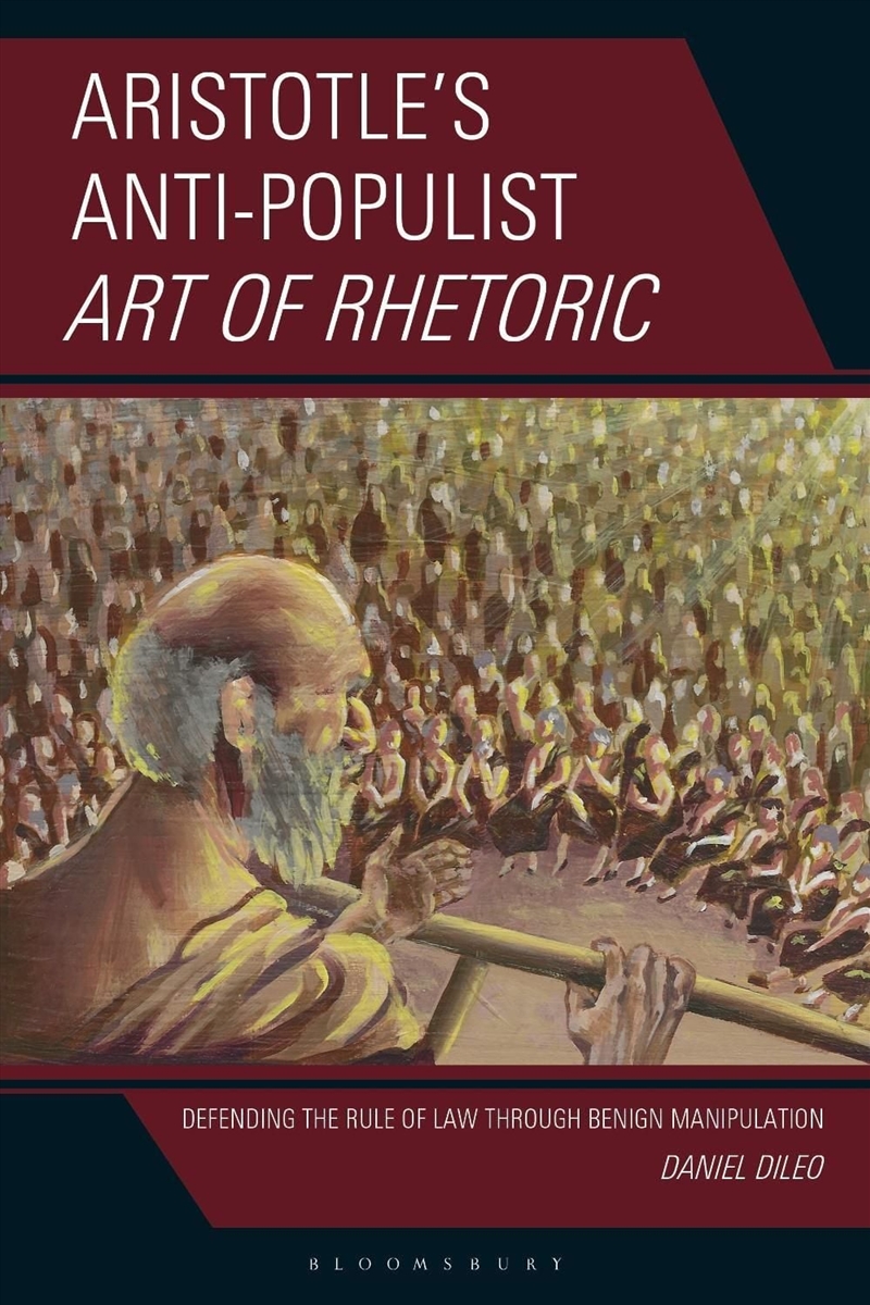 Aristotle's Anti-Populist Art of Rhetoric: Defending the Rule of Law Through Benign Manipulation/Product Detail/Politics & Government