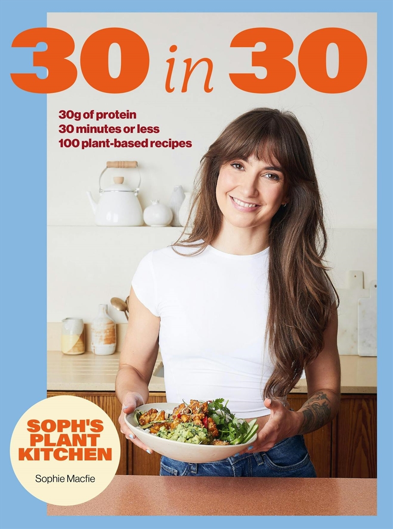 Soph's Plant Kitchen 30 In 30: 30G Of Protein, 30 Minutes Or Less/Product Detail/Recipes, Food & Drink