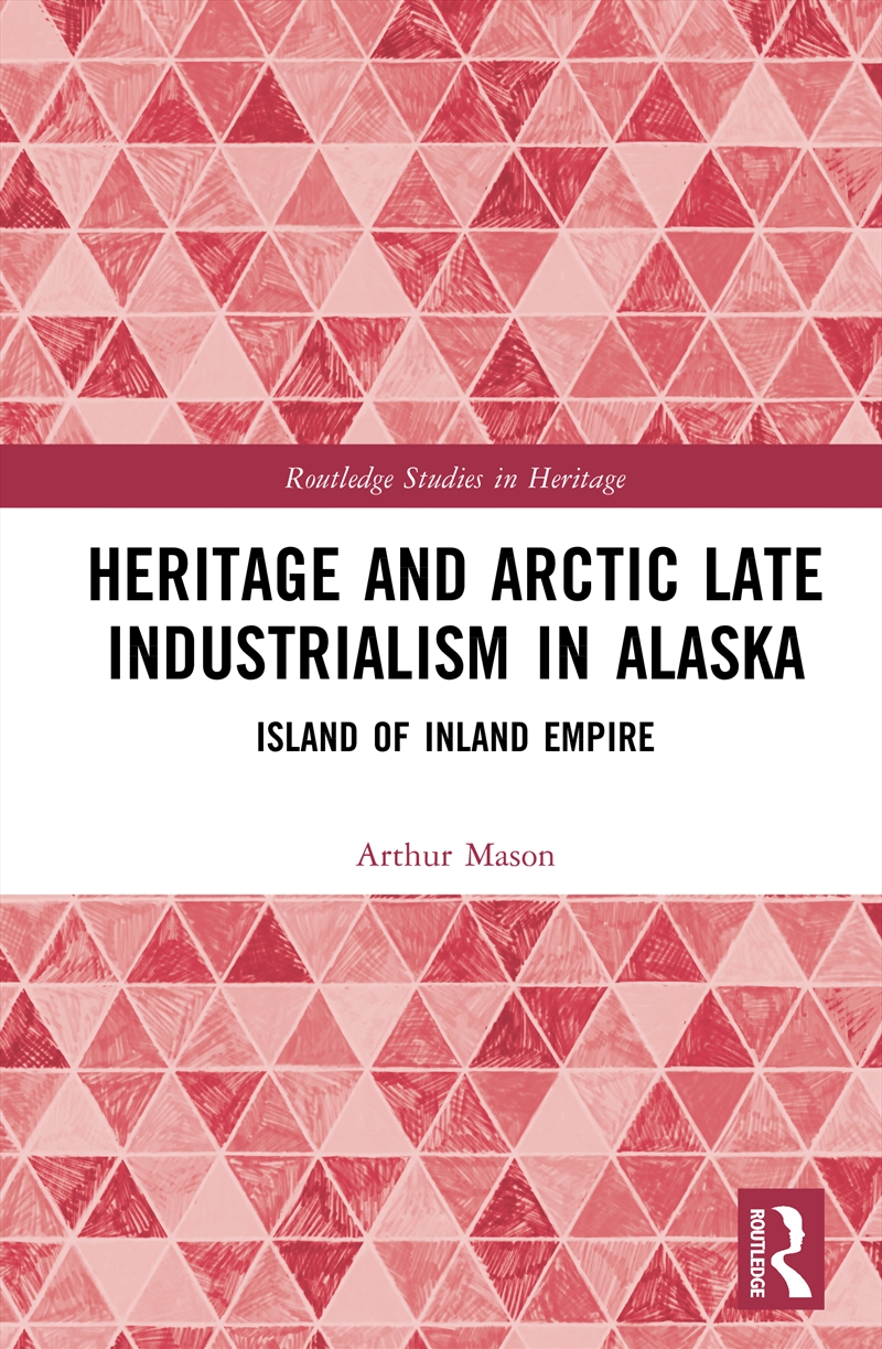 Heritage and Arctic Late Industrialism in Alaska/Product Detail/Society & Culture