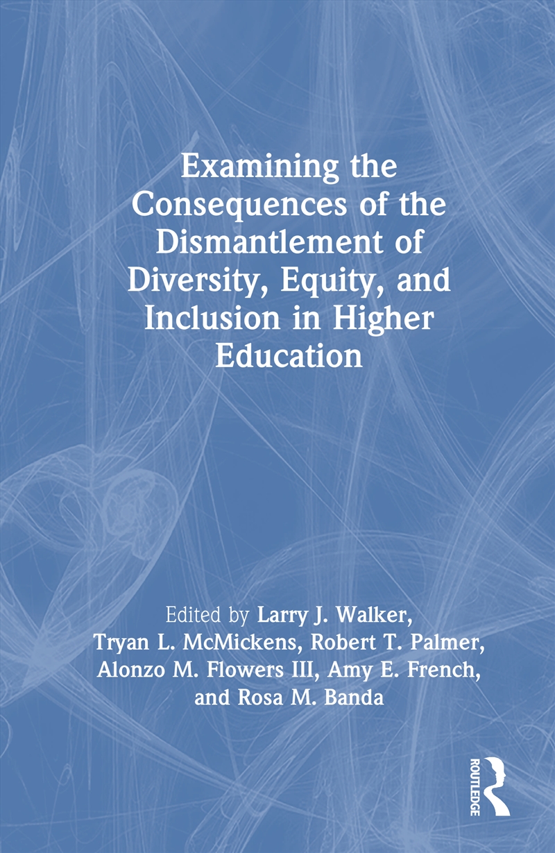 Examining the Consequences of the Dismantlement of Diversity, Equity, and Inclusion in Higher Educat/Product Detail/Teaching