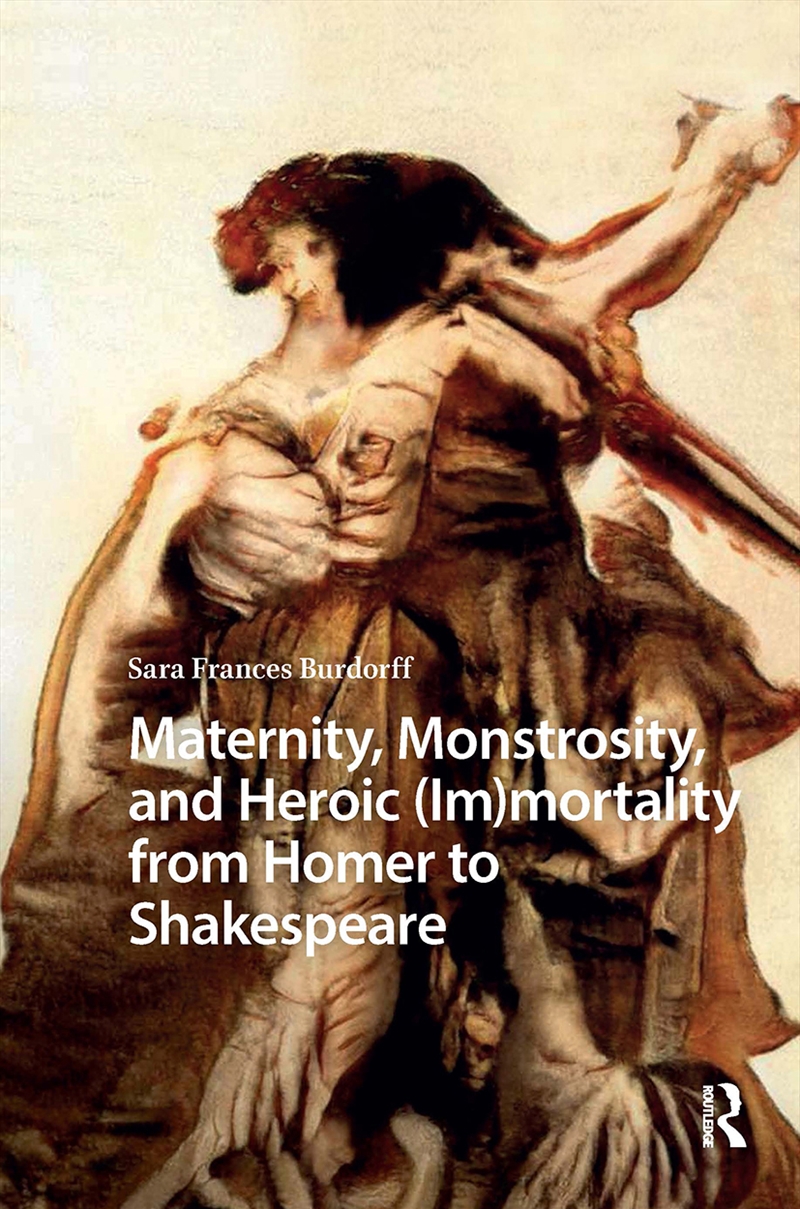 Maternity, Monstrosity, and Heroic (Im)mortality from Homer to Shakespeare/Product Detail/Literature & Poetry