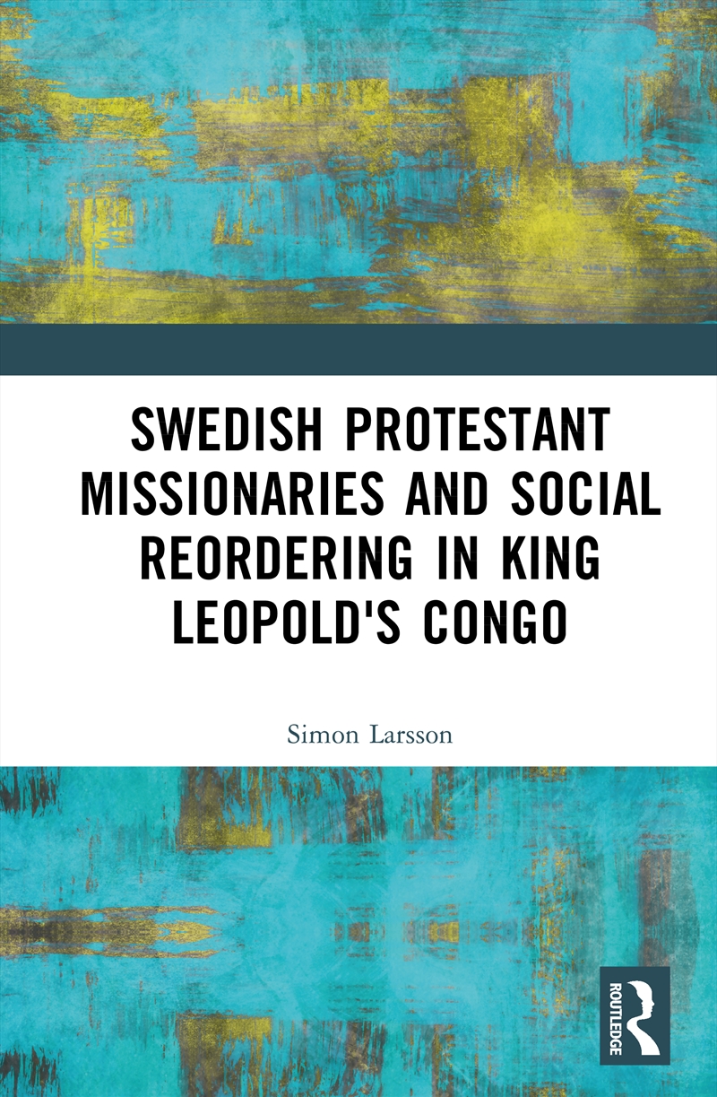 Swedish Protestant Missionaries and Social Reordering in King Leopold's Congo/Product Detail/Society & Culture