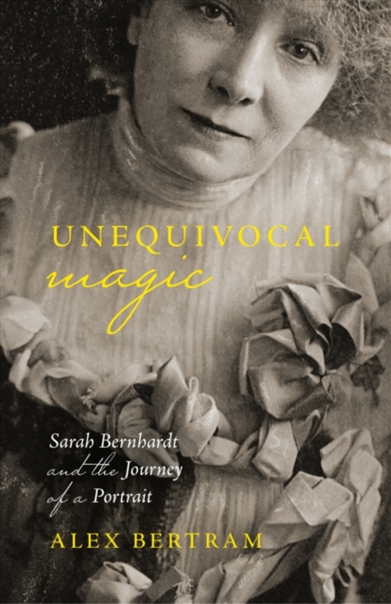 Unequivocal Magic : Sarah Bernhardt and the Journey of a Portrait/Product Detail/Photography