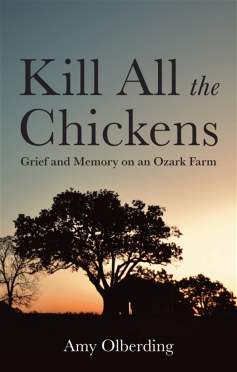 Kill All the Chickens : Grief and Memory on an Ozark Farm/Product Detail/Reading