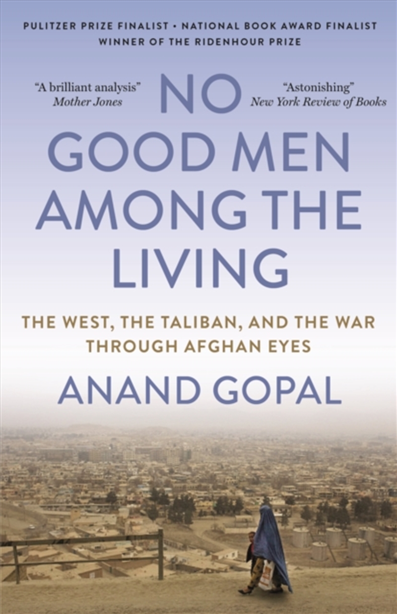 No Good Men Among the Living : The West, the Taliban, and the War Through Afghan Eyes/Product Detail/History