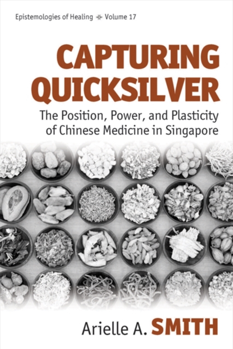 Capturing Quicksilver : The Position, Power, and Plasticity of Chinese Medicine in Singapore/Product Detail/Society & Culture