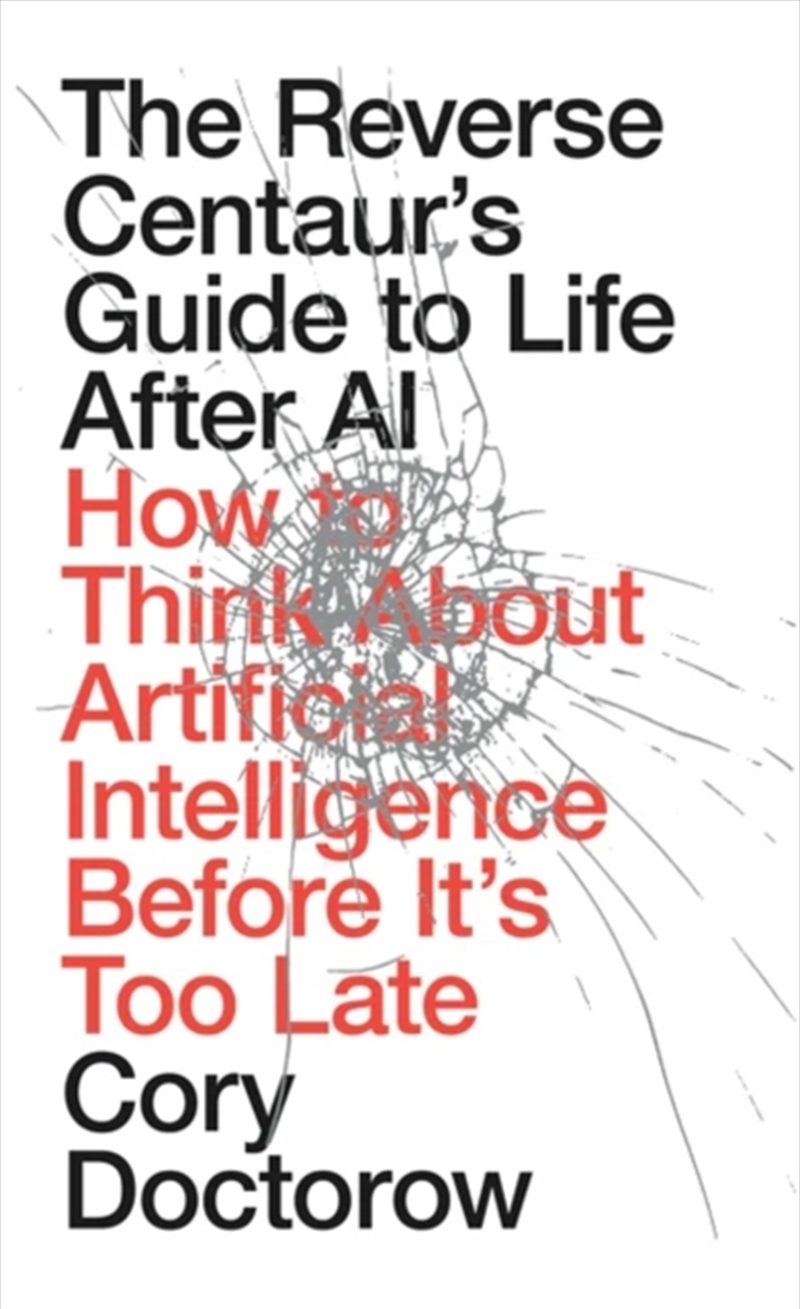 The Reverse Centaur's Guide to Life After AI : How to Think About Artificial Intelligence Before It'/Product Detail/Science